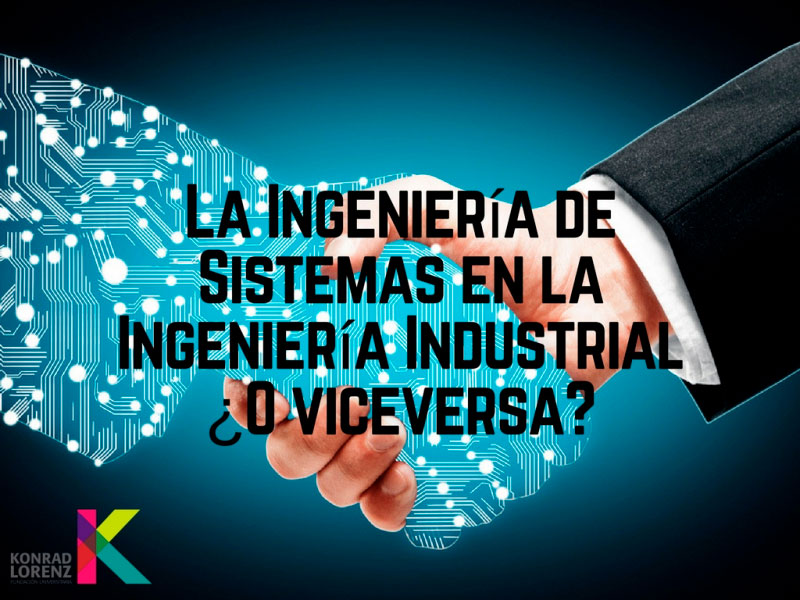 La Ingeniería de Sistemas en la Ingeniería Industrial. ¿O viceversa